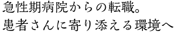 急性期病院からの転職。患者さんに寄り添える環境へ